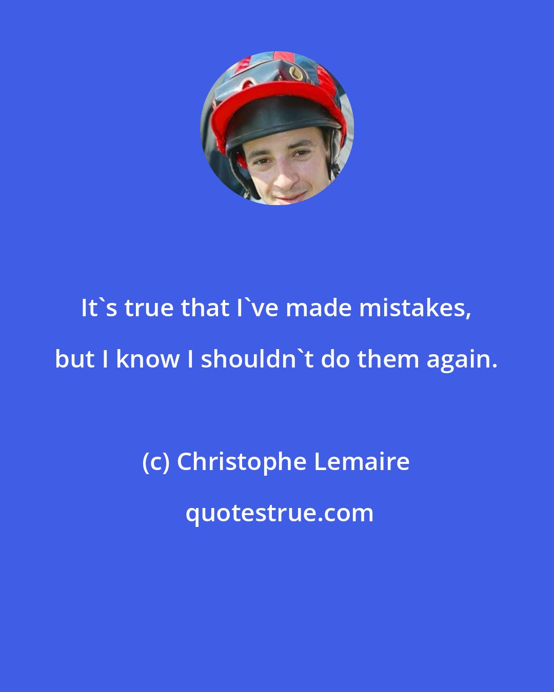 Christophe Lemaire: It's true that I've made mistakes, but I know I shouldn't do them again.