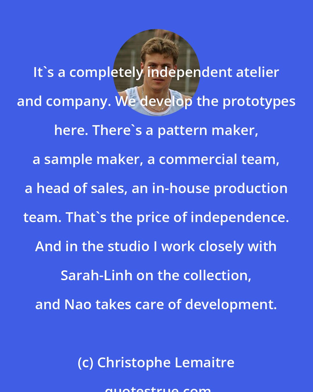 Christophe Lemaitre: It's a completely independent atelier and company. We develop the prototypes here. There's a pattern maker, a sample maker, a commercial team, a head of sales, an in-house production team. That's the price of independence. And in the studio I work closely with Sarah-Linh on the collection, and Nao takes care of development.