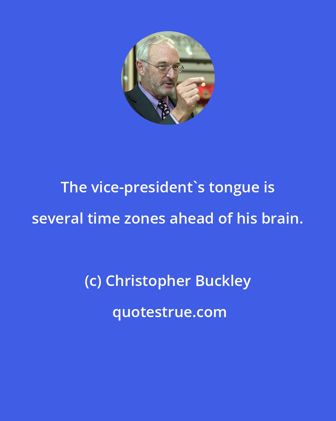Christopher Buckley: The vice-president's tongue is several time zones ahead of his brain.