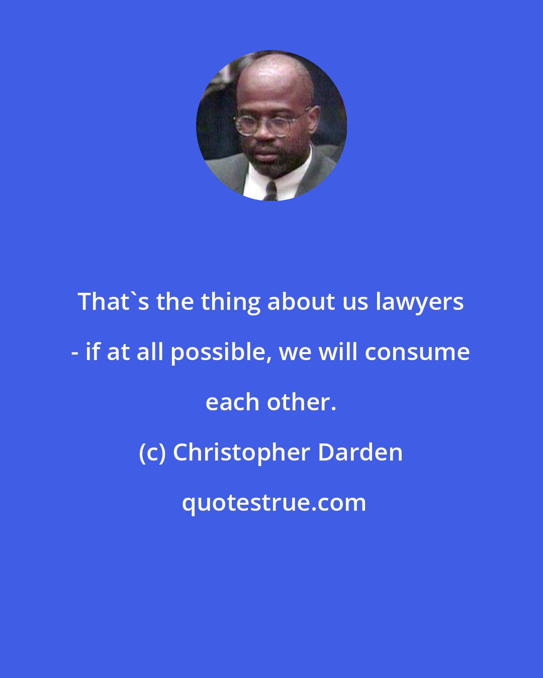 Christopher Darden: That's the thing about us lawyers - if at all possible, we will consume each other.
