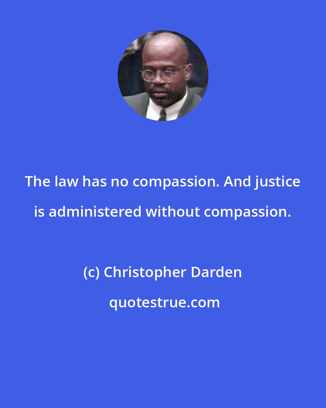 Christopher Darden: The law has no compassion. And justice is administered without compassion.