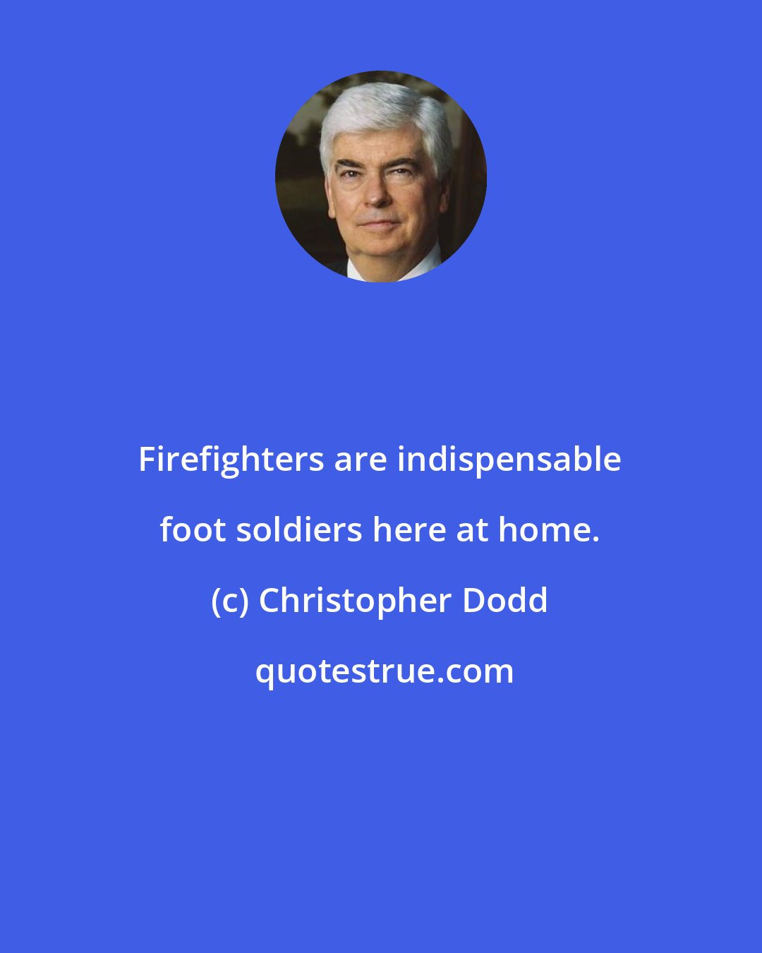 Christopher Dodd: Firefighters are indispensable foot soldiers here at home.