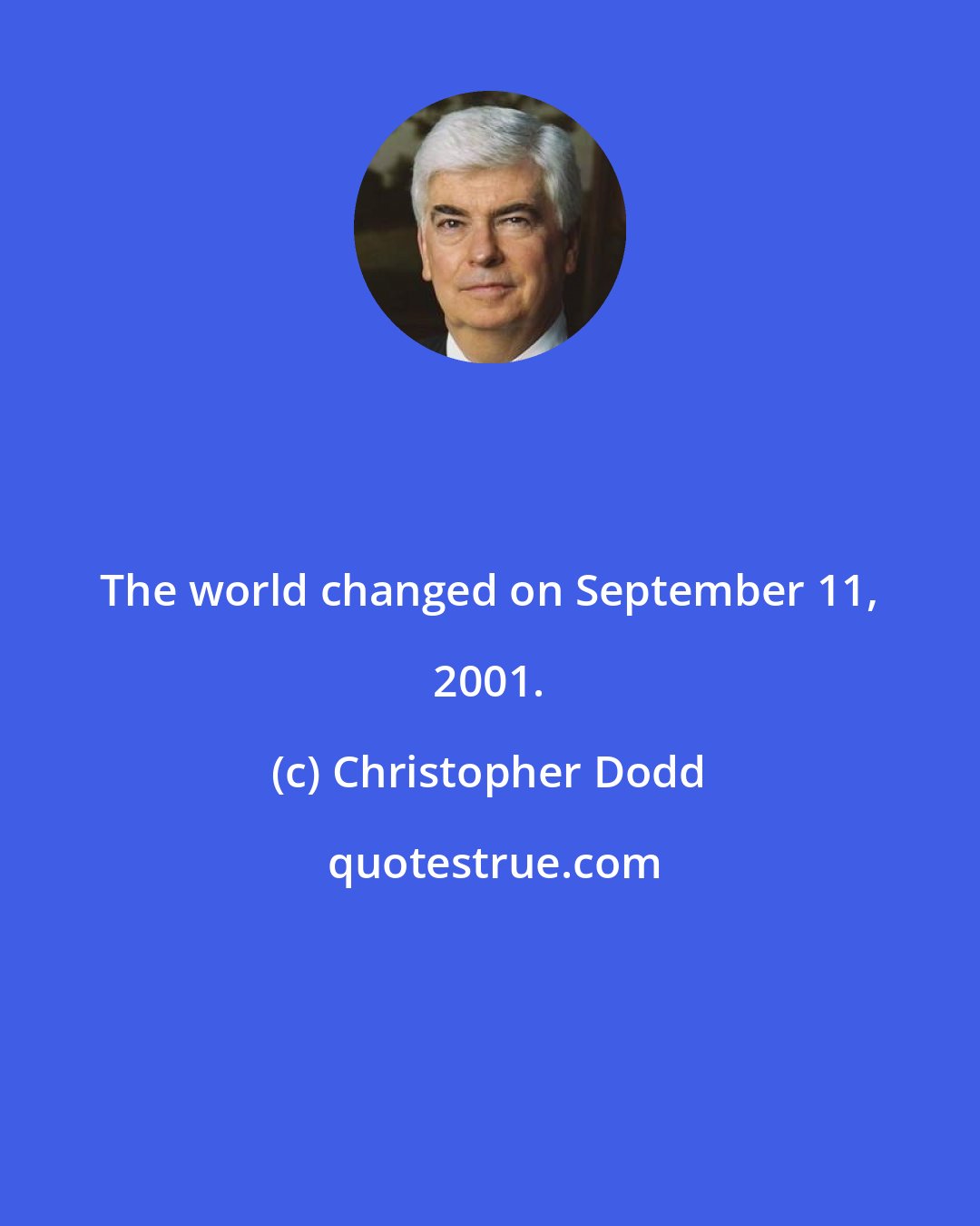 Christopher Dodd: The world changed on September 11, 2001.