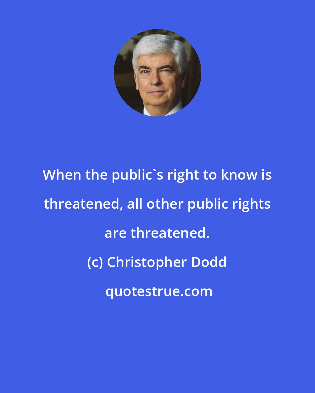 Christopher Dodd: When the public's right to know is threatened, all other public rights are threatened.