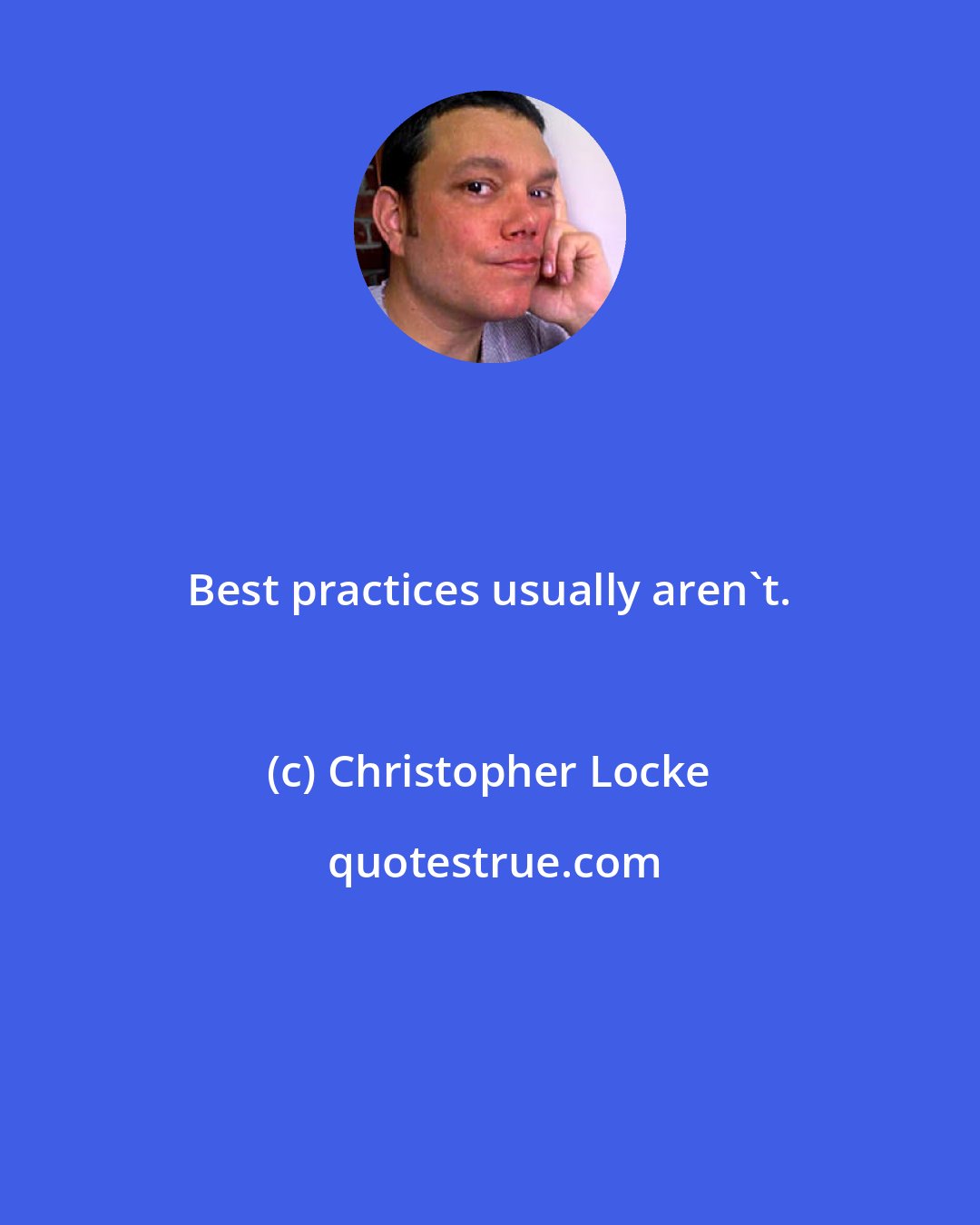 Christopher Locke: Best practices usually aren't.