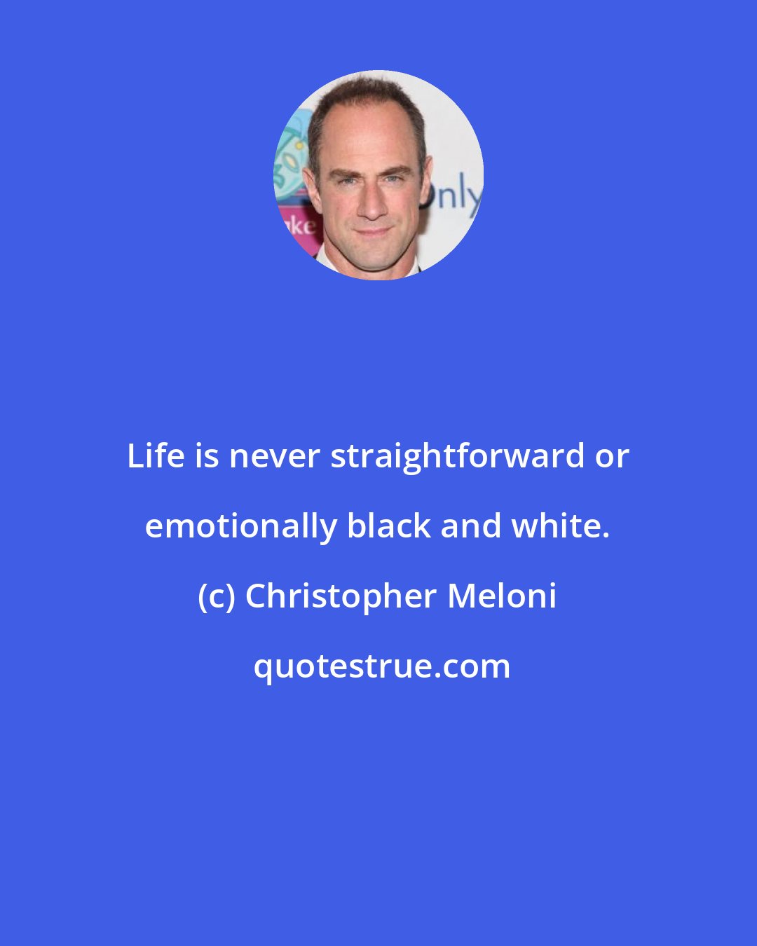 Christopher Meloni: Life is never straightforward or emotionally black and white.