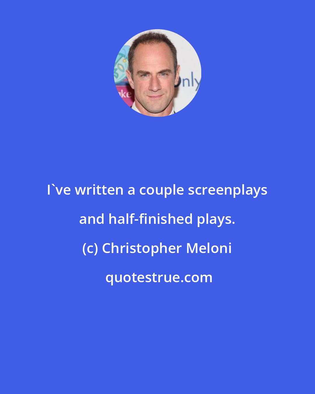 Christopher Meloni: I've written a couple screenplays and half-finished plays.