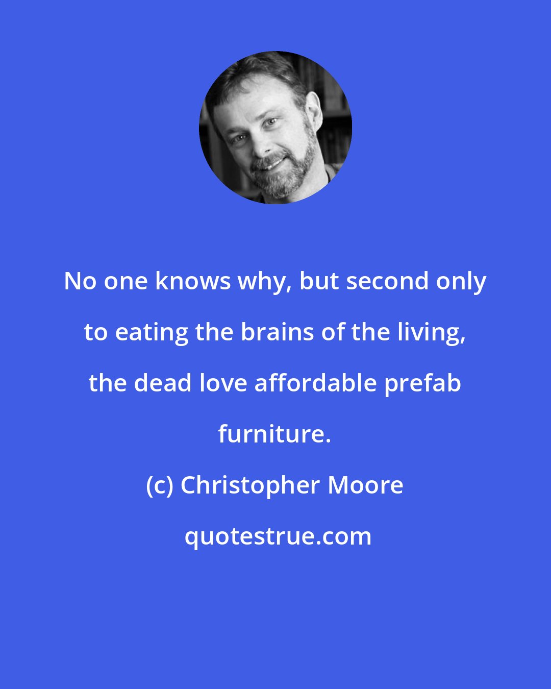 Christopher Moore: No one knows why, but second only to eating the brains of the living, the dead love affordable prefab furniture.