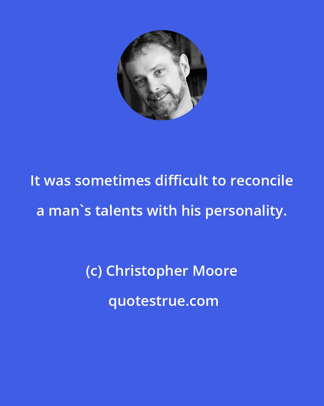 Christopher Moore: It was sometimes difficult to reconcile a man's talents with his personality.