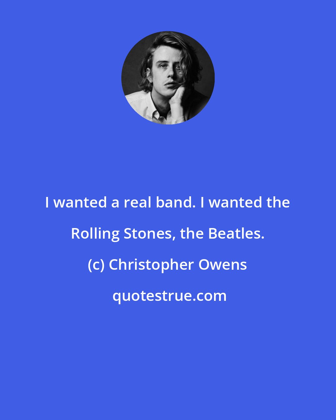 Christopher Owens: I wanted a real band. I wanted the Rolling Stones, the Beatles.