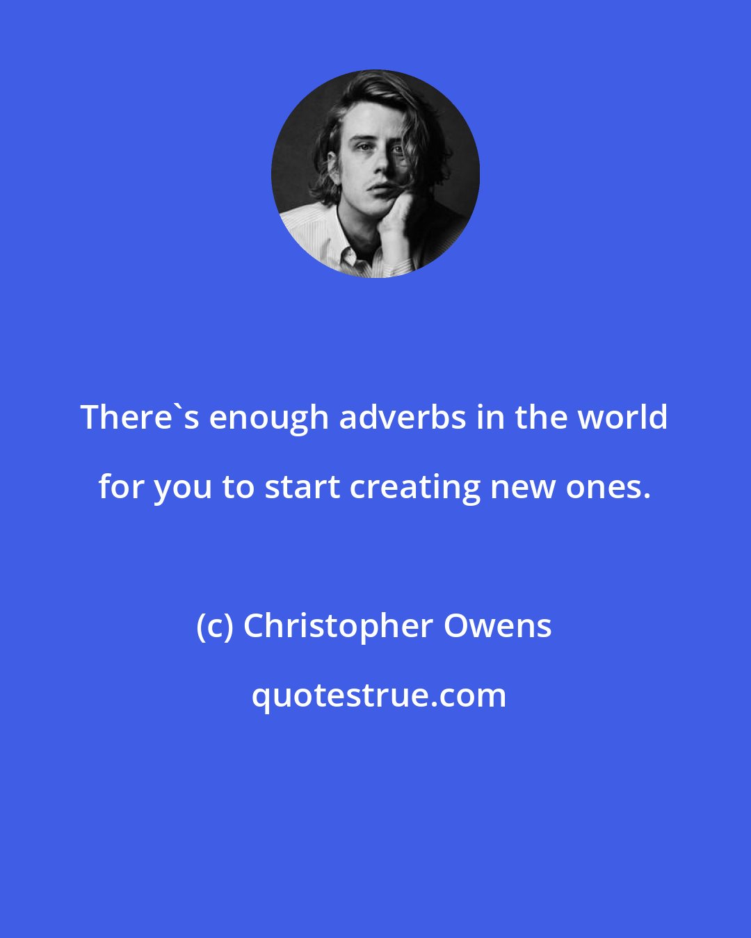 Christopher Owens: There's enough adverbs in the world for you to start creating new ones.