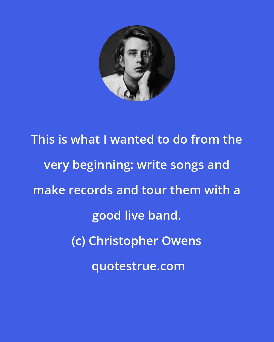 Christopher Owens: This is what I wanted to do from the very beginning: write songs and make records and tour them with a good live band.