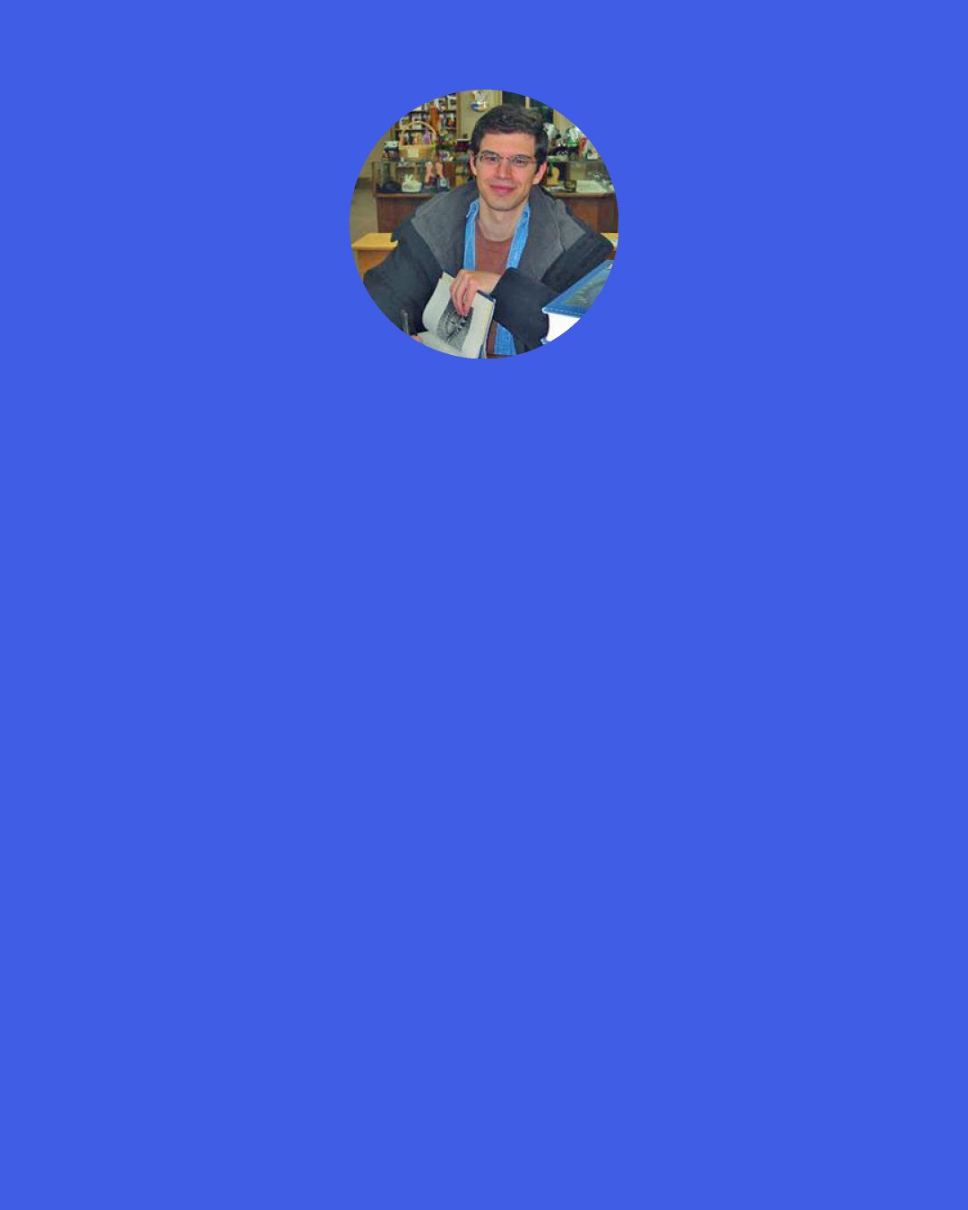 Christopher Paolini: As a person i couldnt say, although i am well apuainted with tales of his atrocities. every time brom and i crossed paths with him, he was trying to kill us. or ratar, capture, torture, and then killus, none of which are productive to establishing a close relationship" _ Jeod