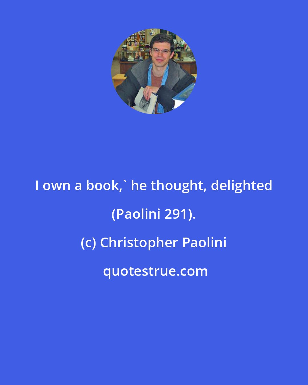 Christopher Paolini: I own a book,' he thought, delighted (Paolini 291).