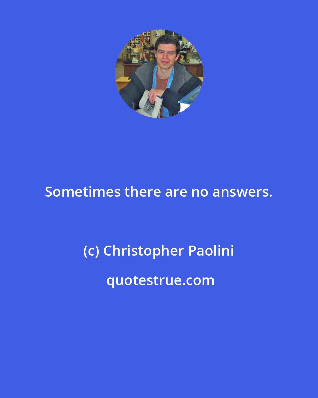 Christopher Paolini: Sometimes there are no answers.