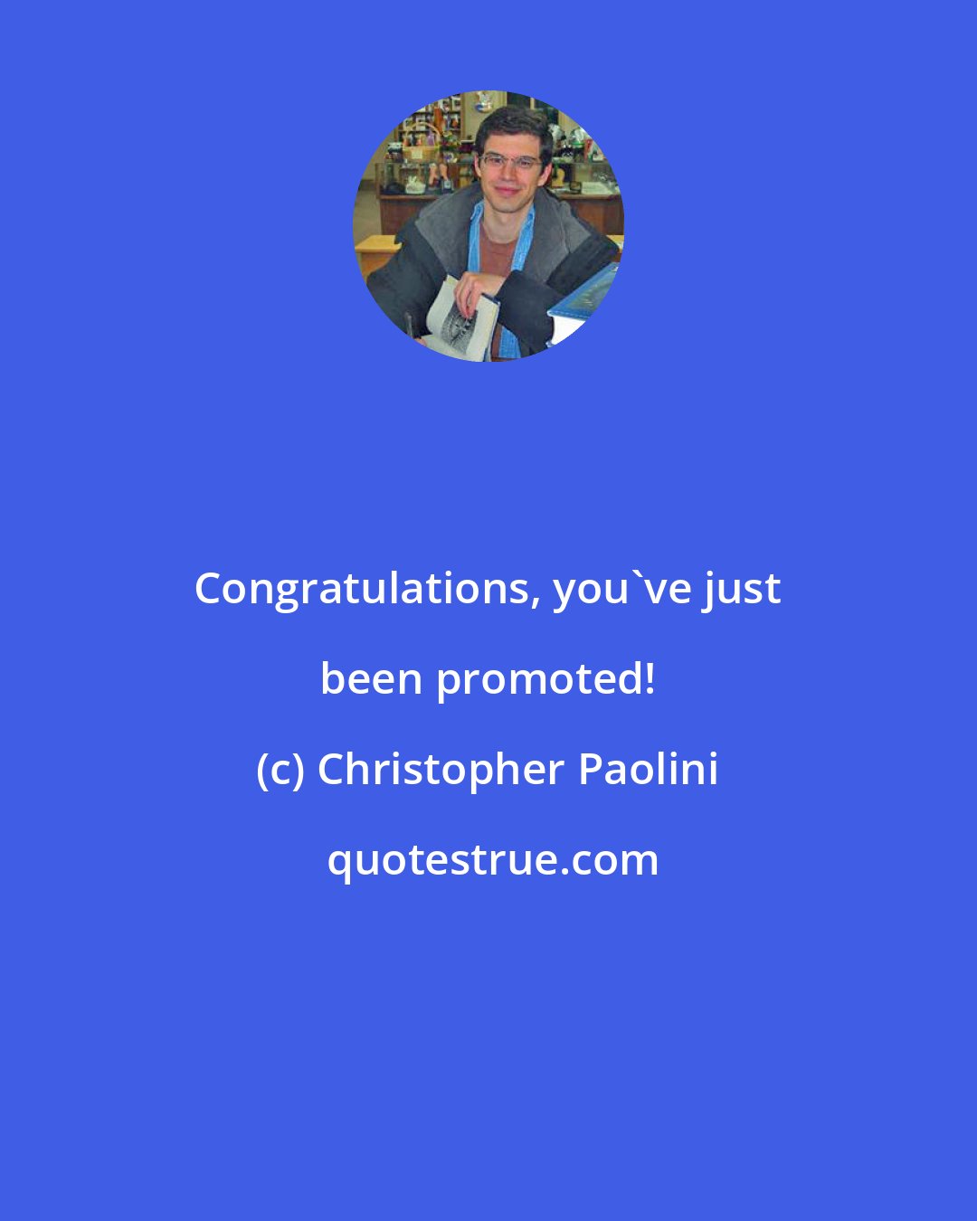 Christopher Paolini: Congratulations, you've just been promoted!