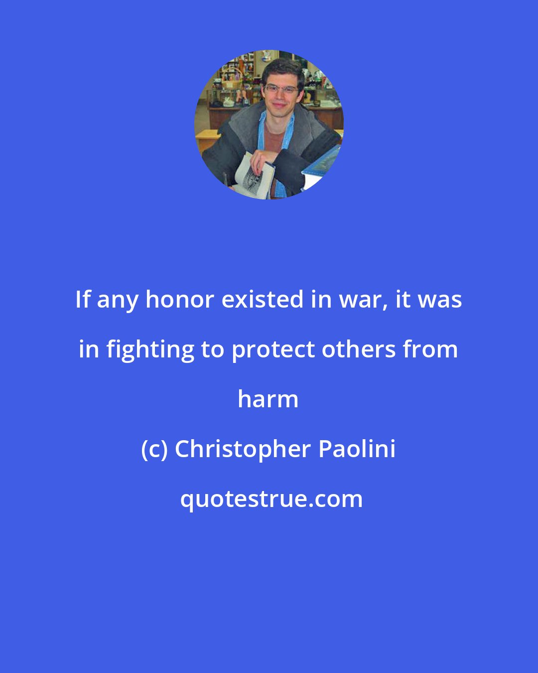 Christopher Paolini: If any honor existed in war, it was in fighting to protect others from harm