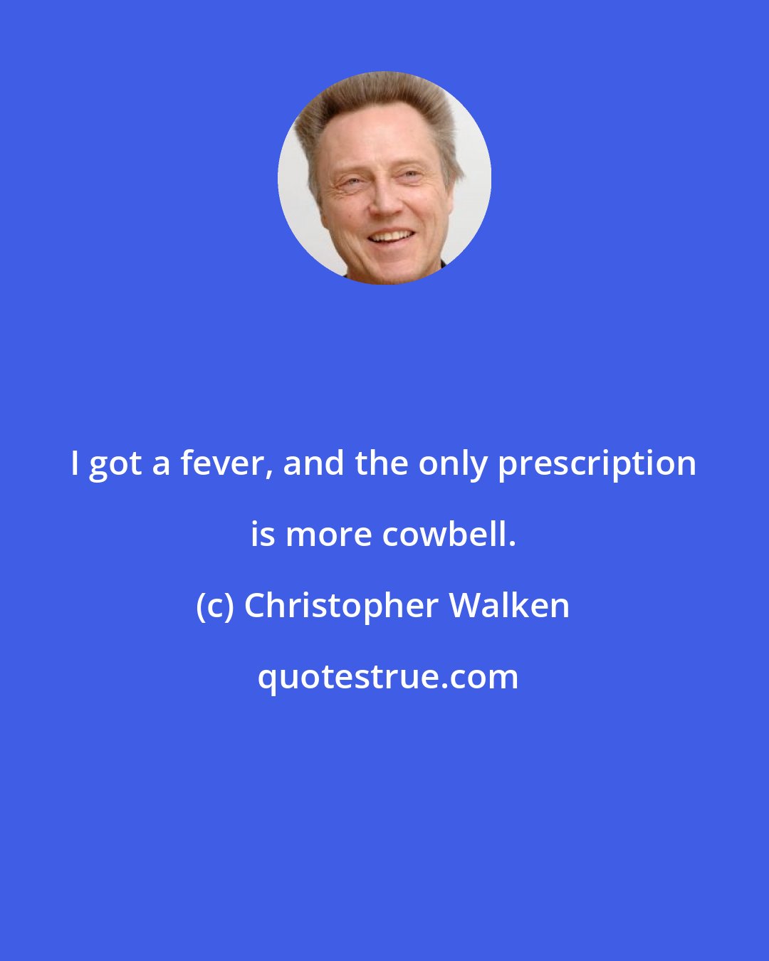 Christopher Walken: I got a fever, and the only prescription is more cowbell.