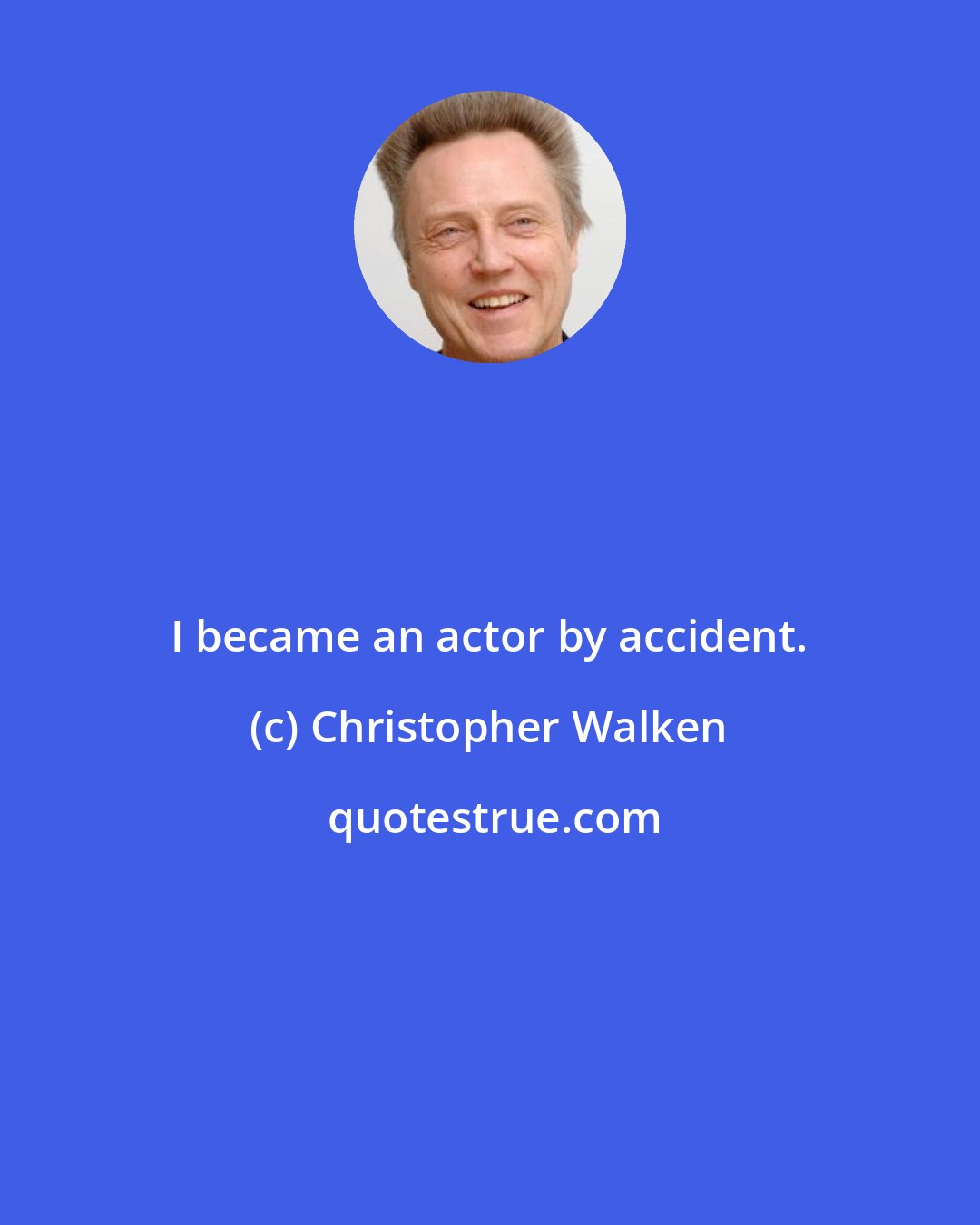 Christopher Walken: I became an actor by accident.