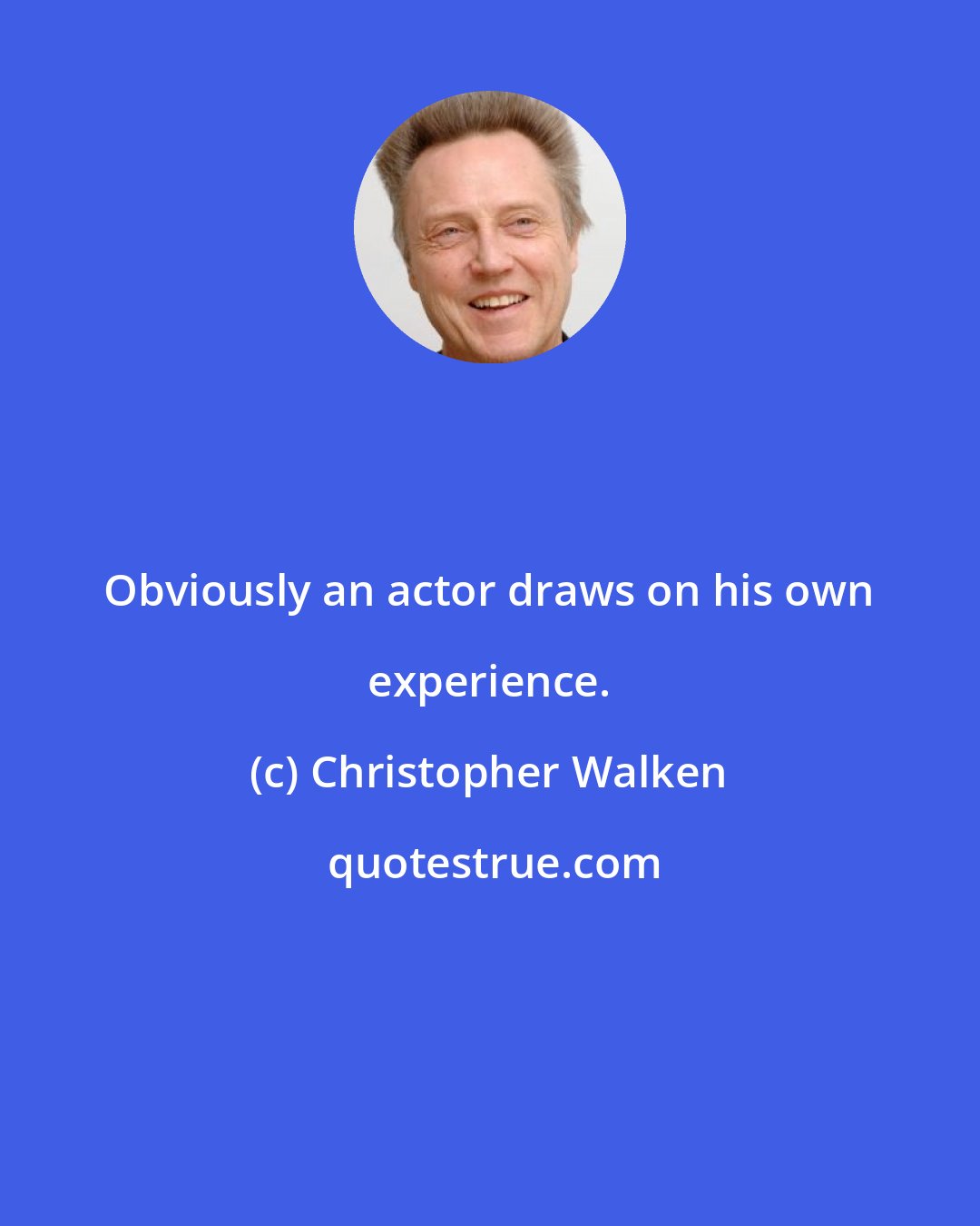 Christopher Walken: Obviously an actor draws on his own experience.