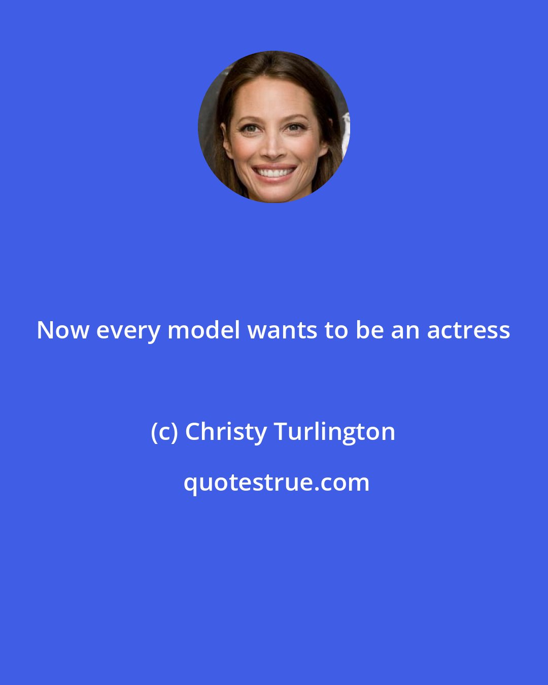 Christy Turlington: Now every model wants to be an actress