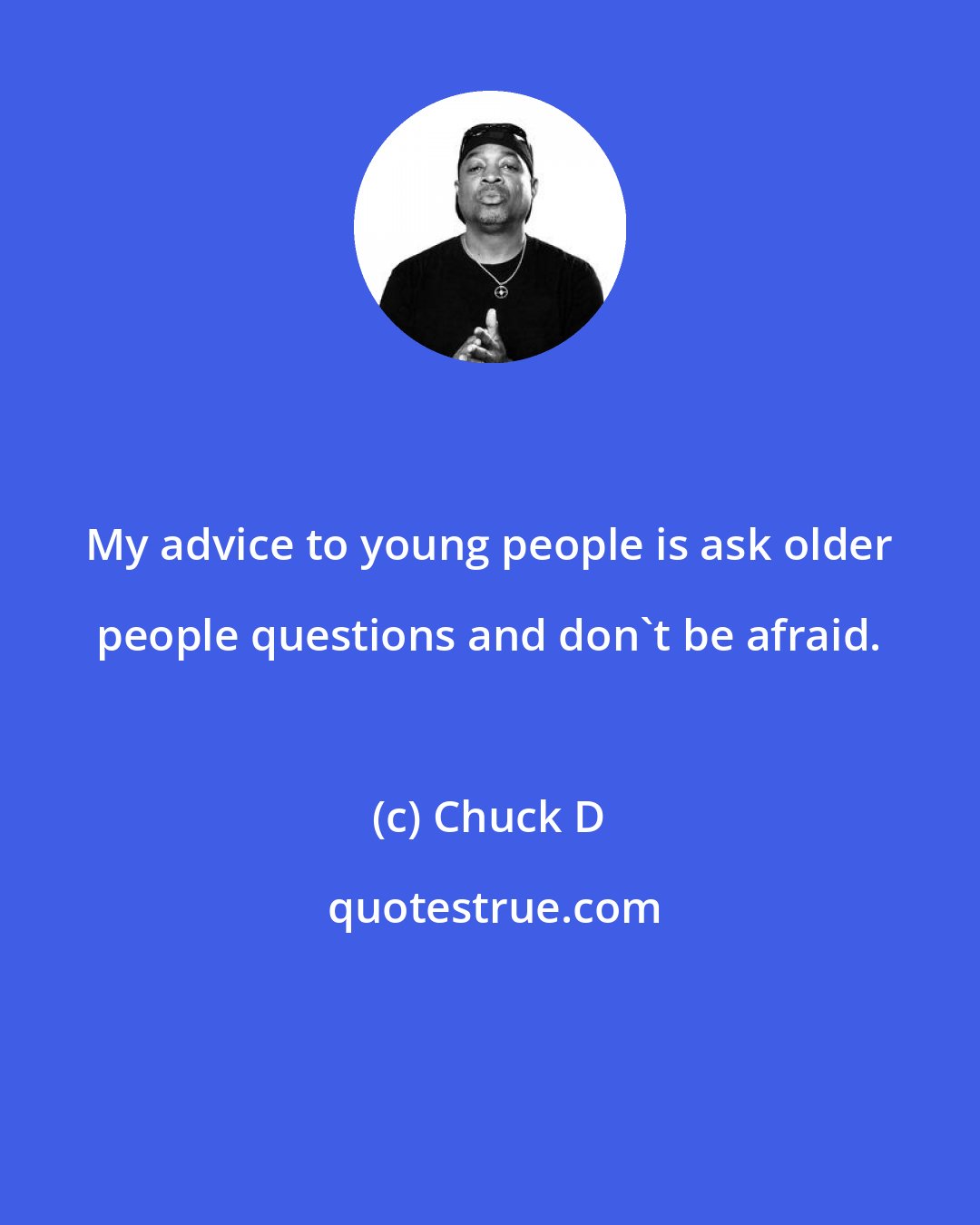 Chuck D: My advice to young people is ask older people questions and don't be afraid.