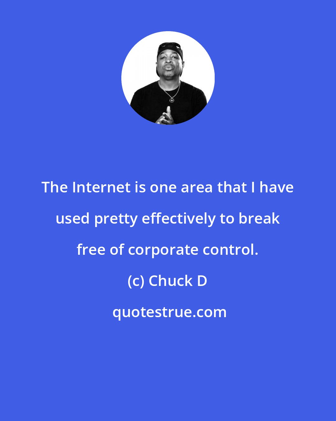 Chuck D: The Internet is one area that I have used pretty effectively to break free of corporate control.