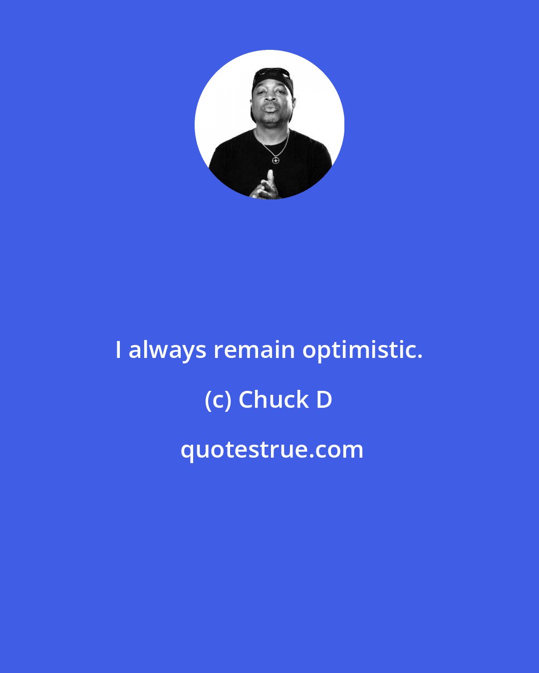 Chuck D: I always remain optimistic.