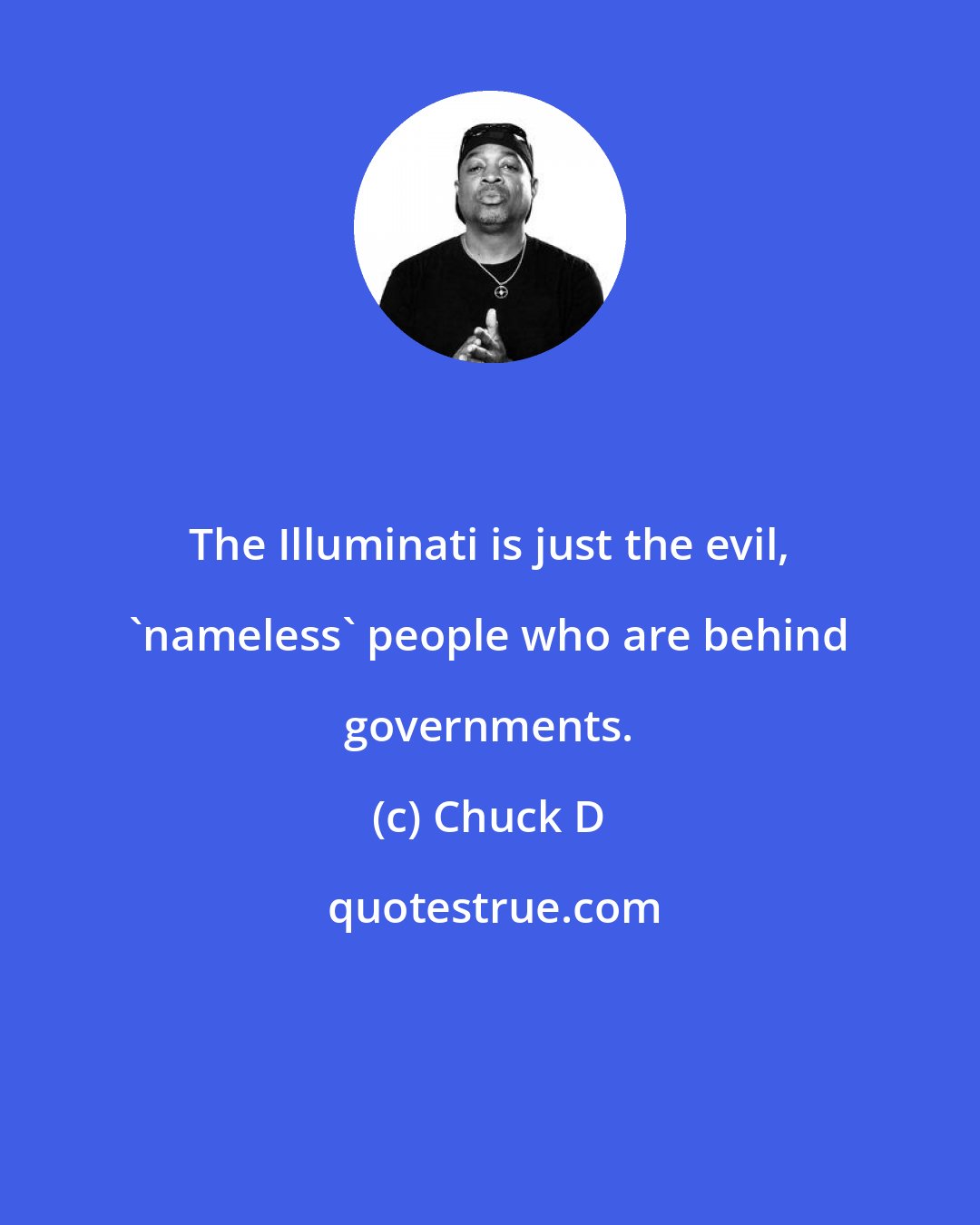 Chuck D: The Illuminati is just the evil, 'nameless' people who are behind governments.
