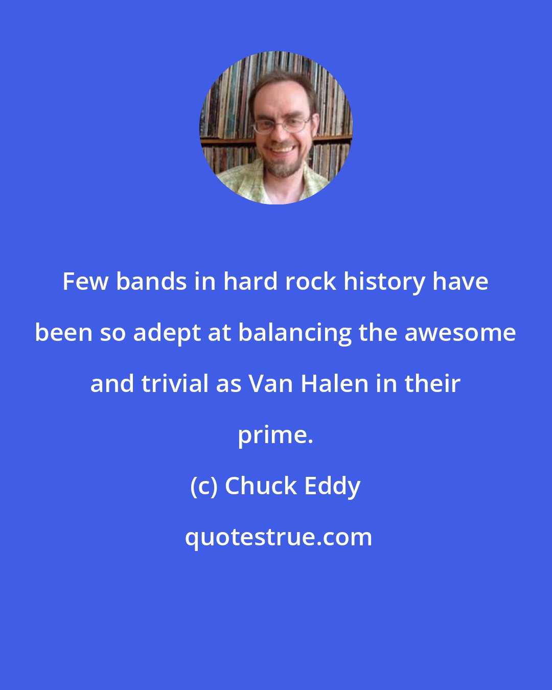 Chuck Eddy: Few bands in hard rock history have been so adept at balancing the awesome and trivial as Van Halen in their prime.