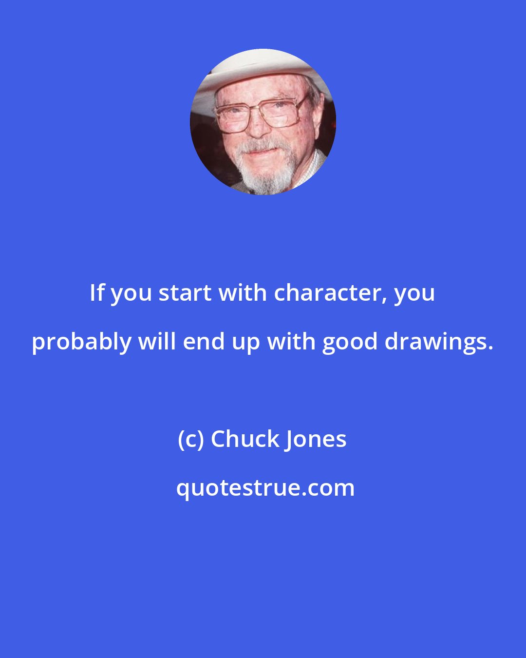 Chuck Jones: If you start with character, you probably will end up with good drawings.