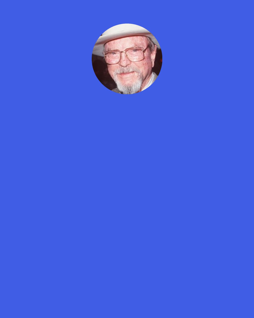 Chuck Jones: The author O. Henry taught me about the value of the unexpected. He once wrote about the noise of flowers and the smell of birds—the birds were chickens and the flowers dried sunflowers rattling against a wall.