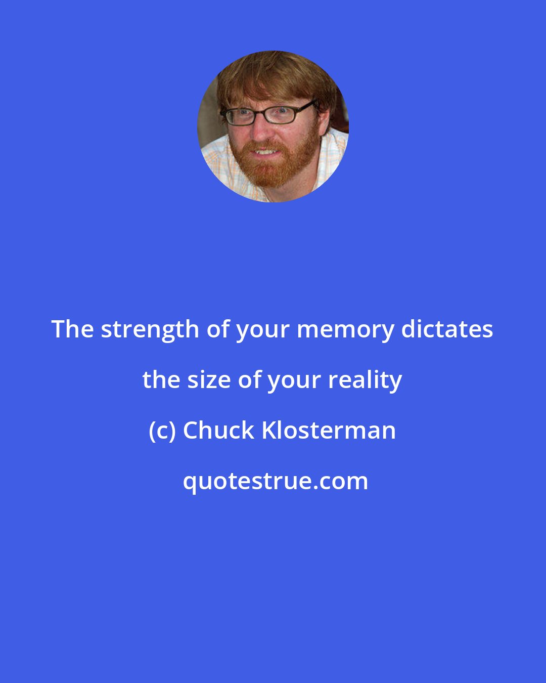 Chuck Klosterman: The strength of your memory dictates the size of your reality