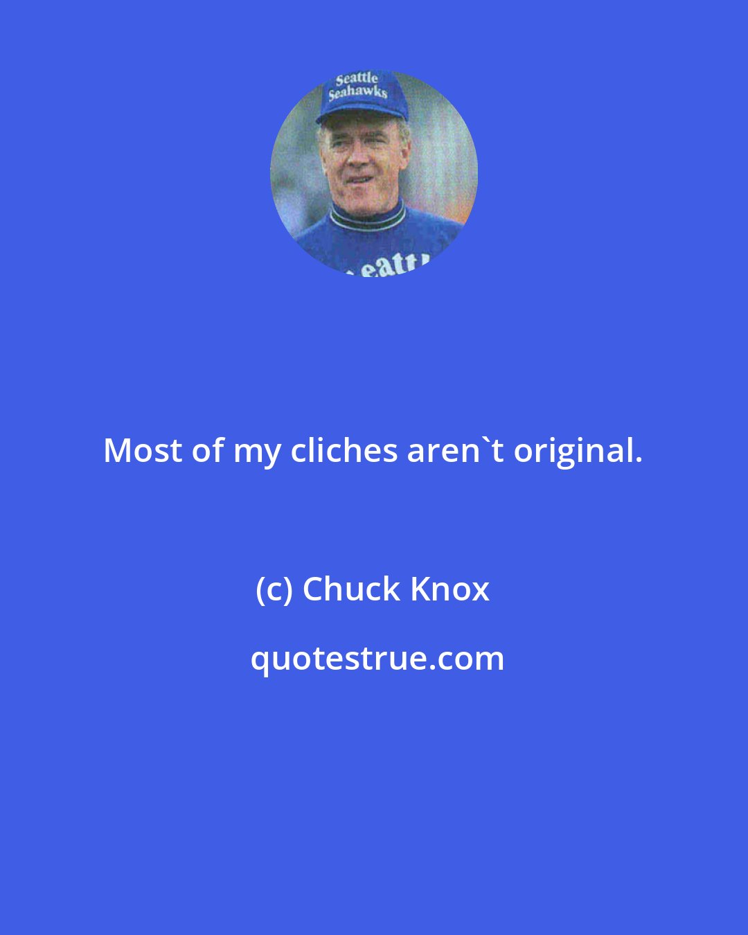 Chuck Knox: Most of my cliches aren't original.