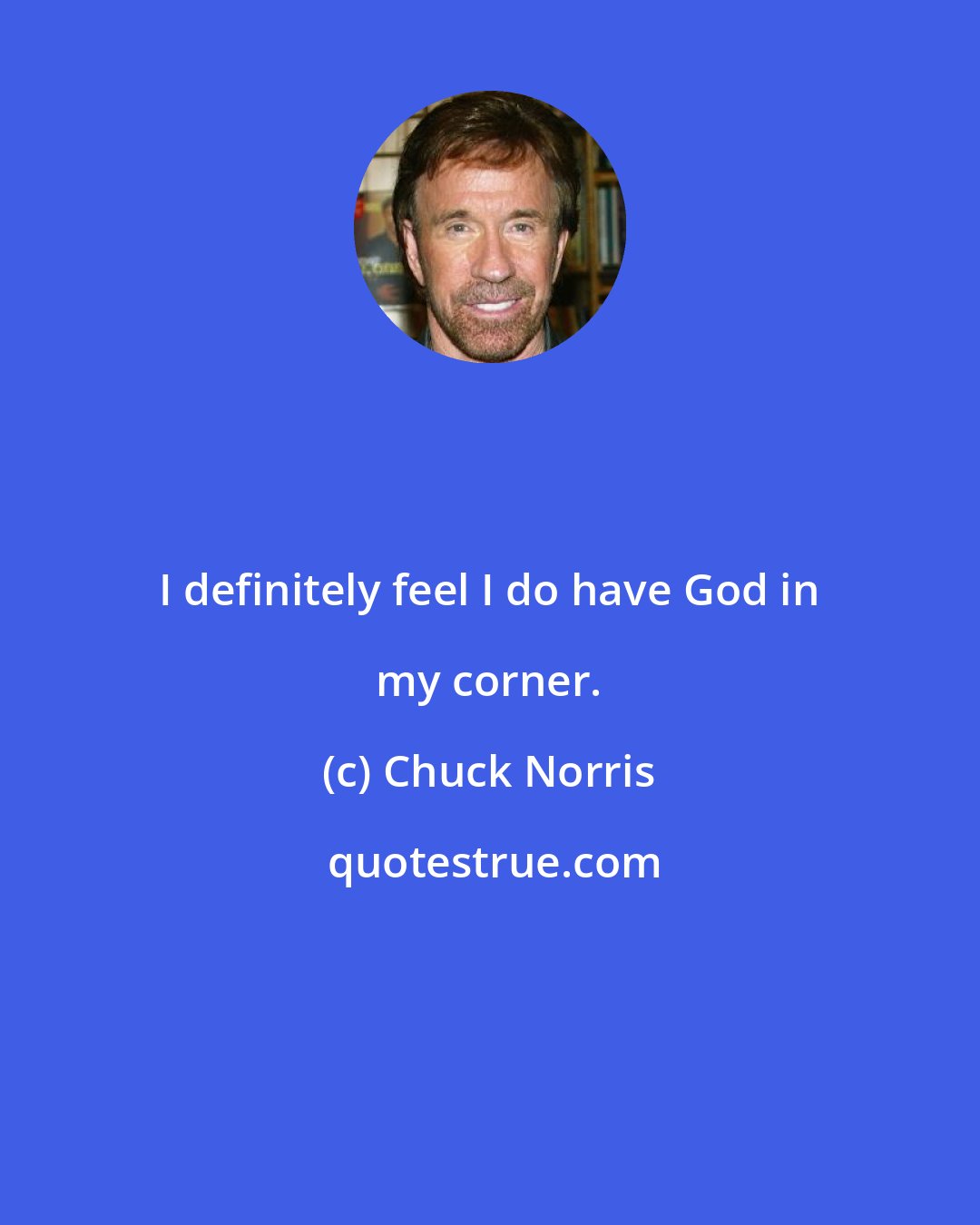 Chuck Norris: I definitely feel I do have God in my corner.