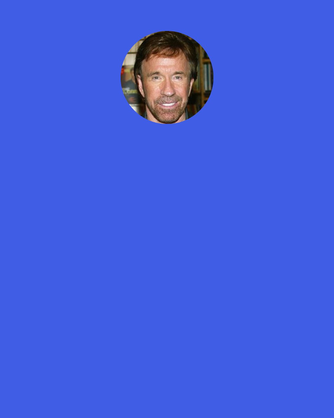 Chuck Norris: If I had said, "I don't stand a chance," one thing is clear: I wouldn't have.