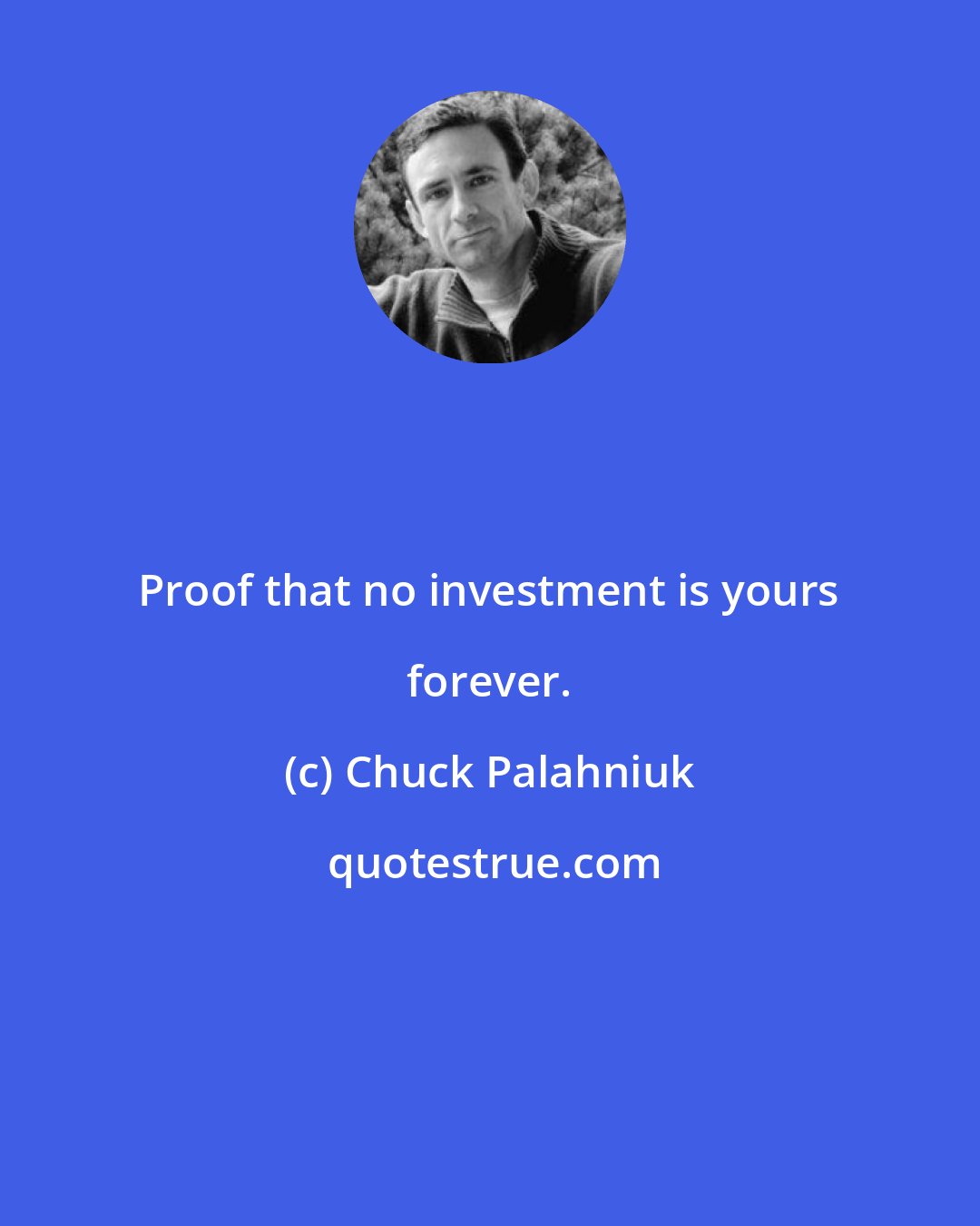 Chuck Palahniuk: Proof that no investment is yours forever.