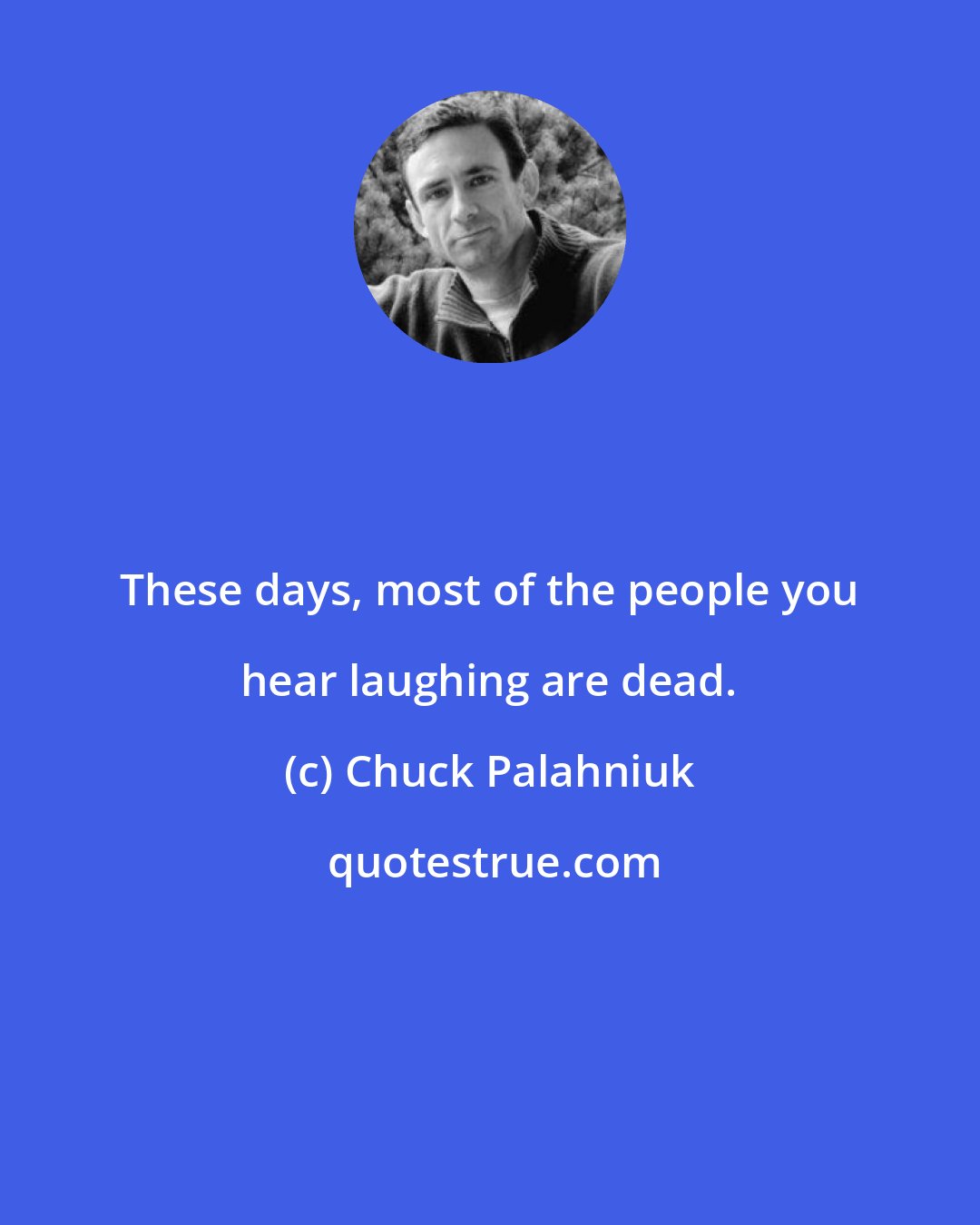 Chuck Palahniuk: These days, most of the people you hear laughing are dead.