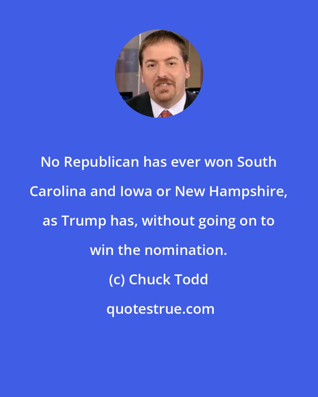 Chuck Todd: No Republican has ever won South Carolina and Iowa or New Hampshire, as Trump has, without going on to win the nomination.