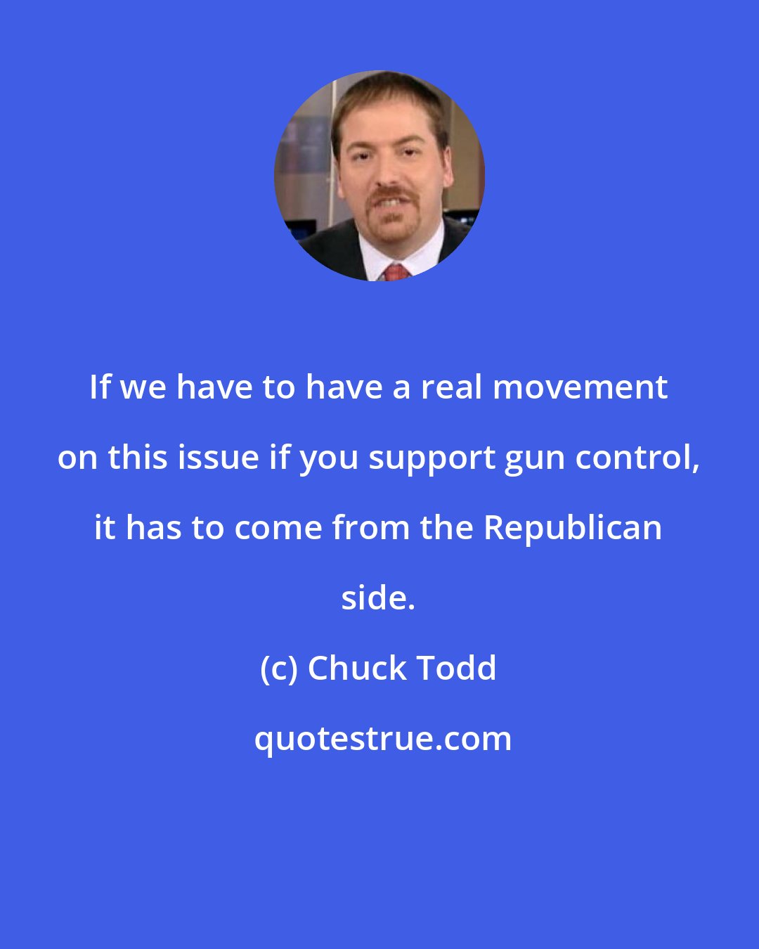 Chuck Todd: If we have to have a real movement on this issue if you support gun control, it has to come from the Republican side.