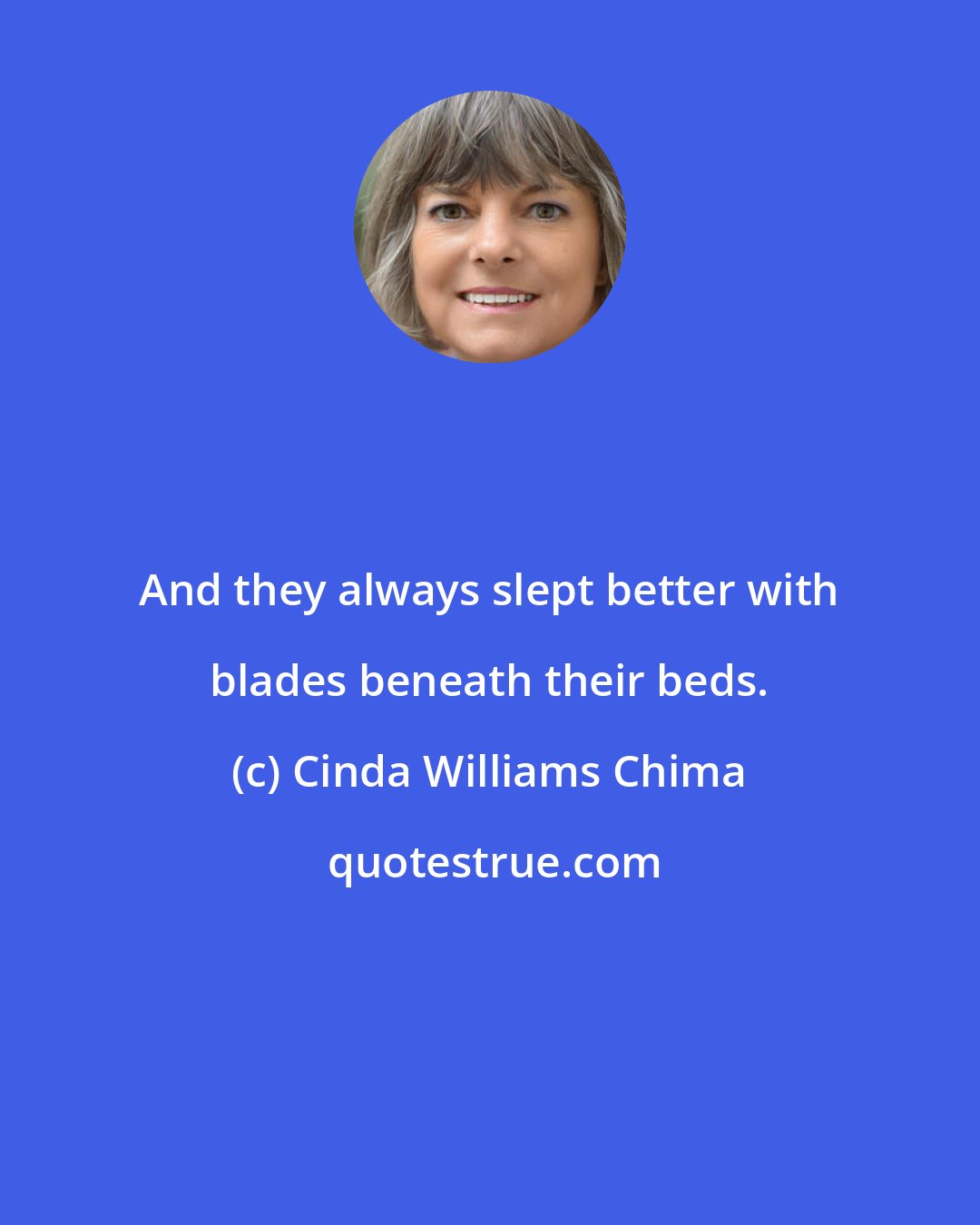 Cinda Williams Chima: And they always slept better with blades beneath their beds.