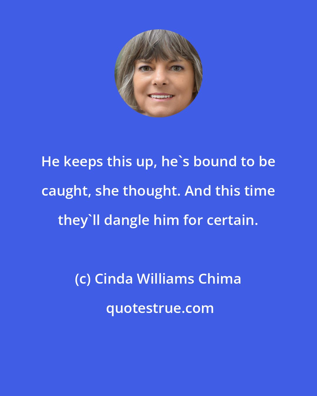 Cinda Williams Chima: He keeps this up, he's bound to be caught, she thought. And this time they'll dangle him for certain.