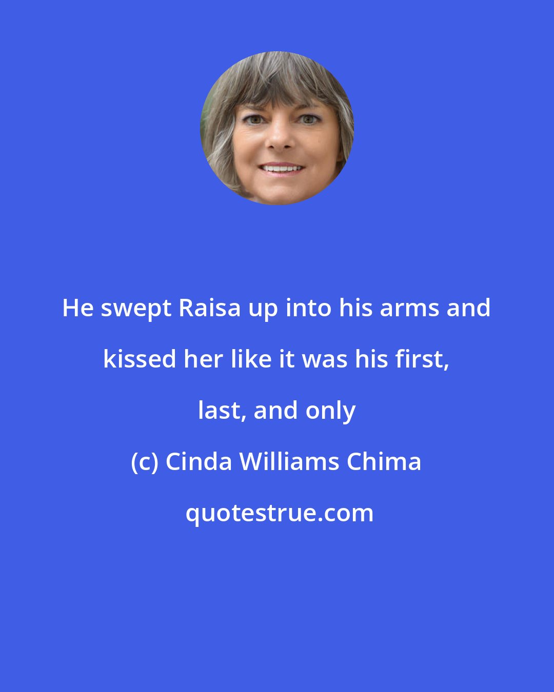 Cinda Williams Chima: He swept Raisa up into his arms and kissed her like it was his first, last, and only