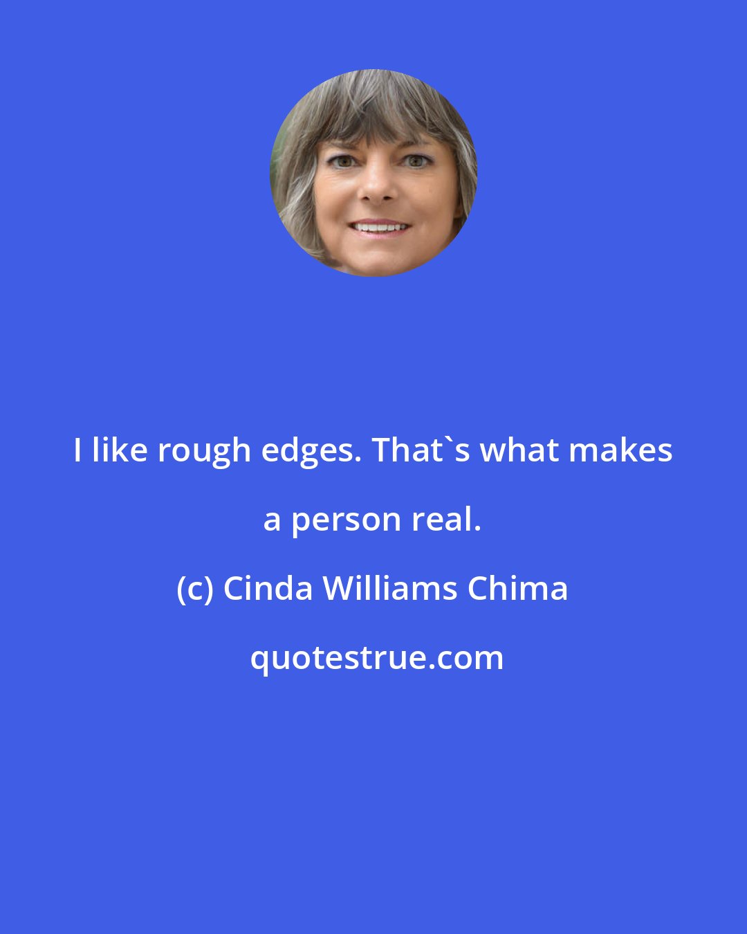 Cinda Williams Chima: I like rough edges. That's what makes a person real.