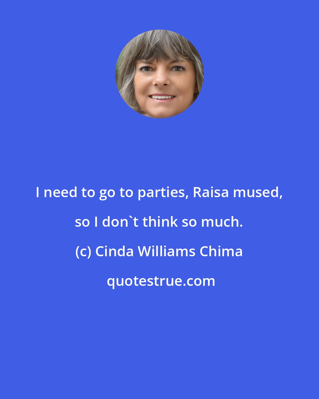 Cinda Williams Chima: I need to go to parties, Raisa mused, so I don't think so much.