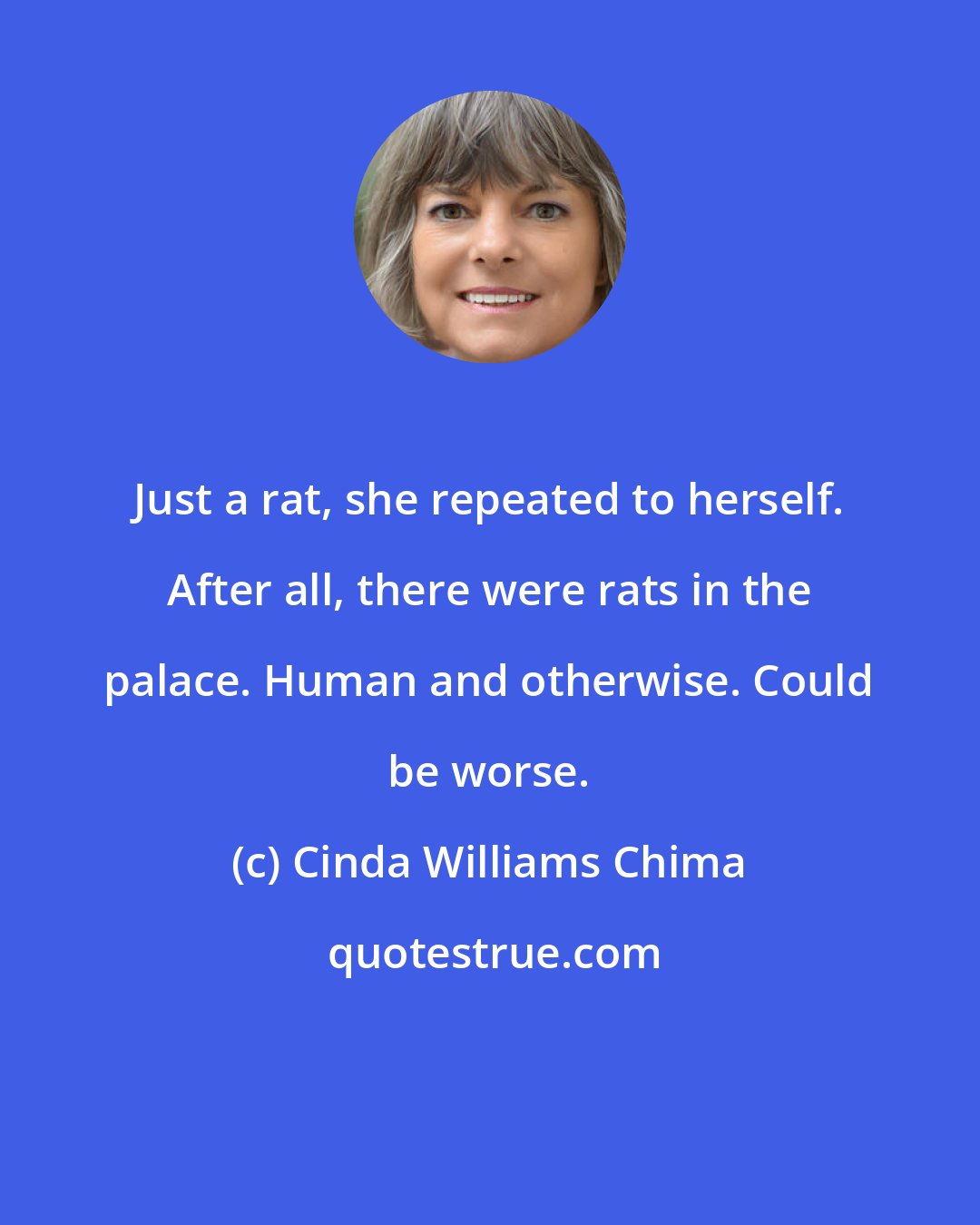 Cinda Williams Chima: Just a rat, she repeated to herself. After all, there were rats in the palace. Human and otherwise. Could be worse.