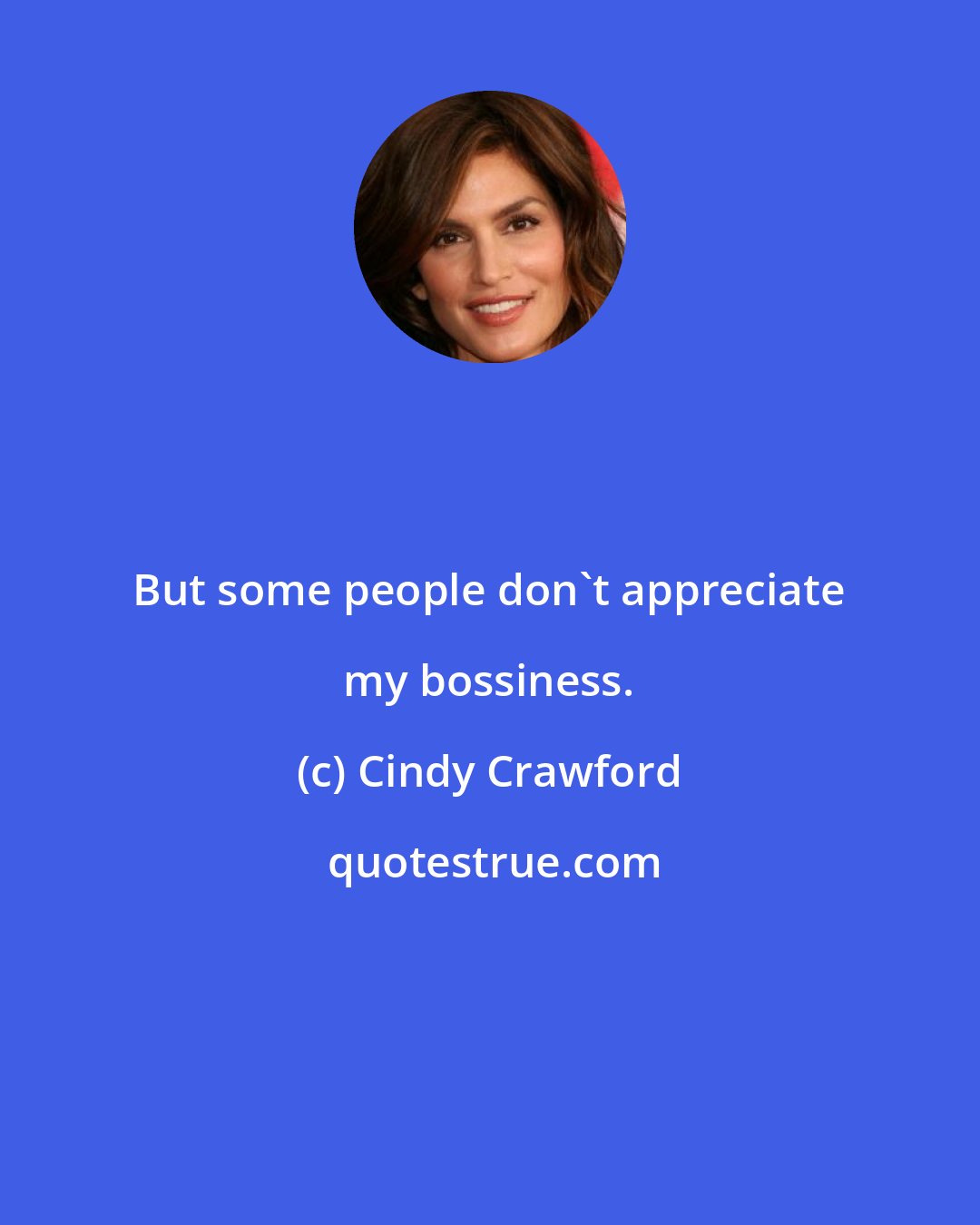 Cindy Crawford: But some people don't appreciate my bossiness.