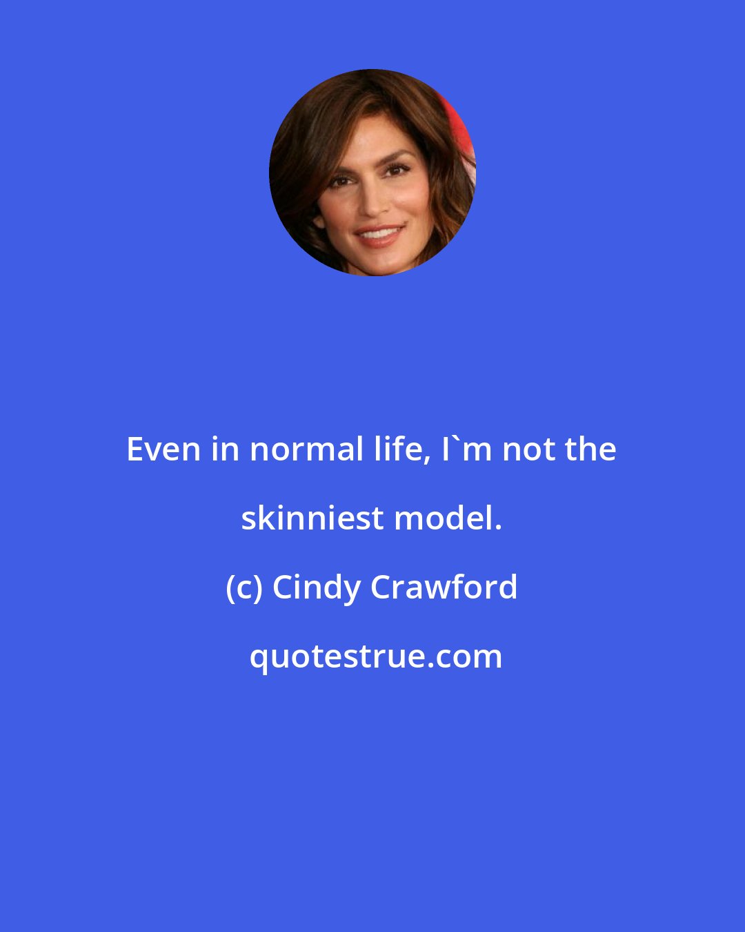 Cindy Crawford: Even in normal life, I'm not the skinniest model.