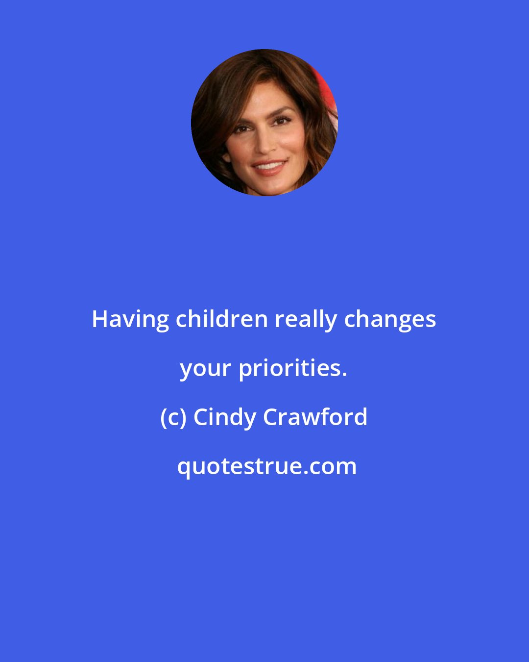 Cindy Crawford: Having children really changes your priorities.