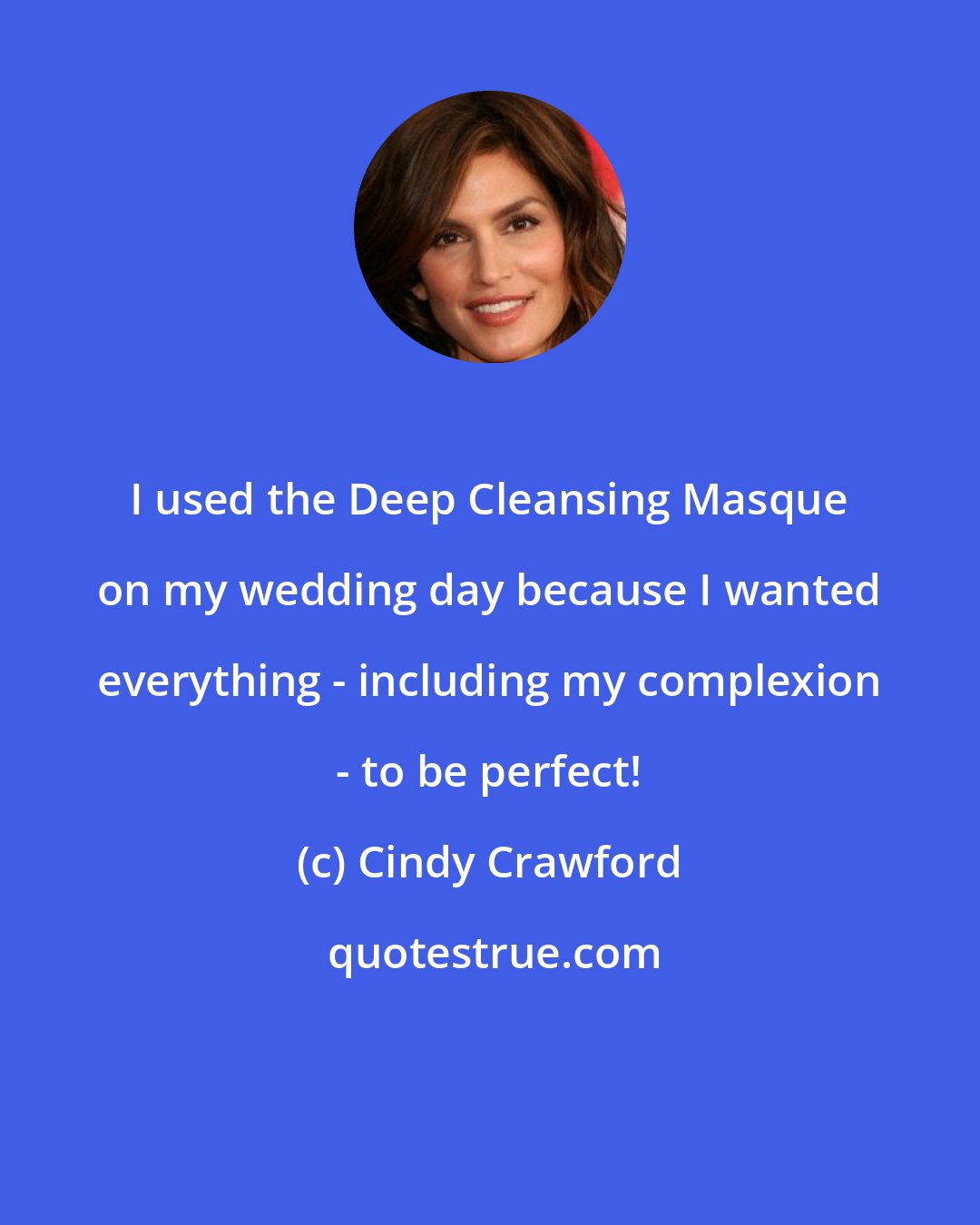 Cindy Crawford: I used the Deep Cleansing Masque on my wedding day because I wanted everything - including my complexion - to be perfect!